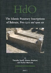 The Islamic Funerary Inscriptions of Bahrain, Pre-1317 AH/1900 AD - T. Insoll, S. Almahari, R. MacLean (ISBN 9789004380783)