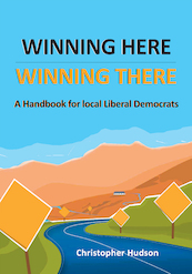 Winning Here, Winning There: A Handbook for local Liberal Democrats - Christopher Hudson (ISBN 9781739143619)