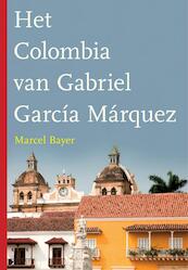 Het Colombia van Gabriel Garcia Marquez - Marcel Bayer (ISBN 9789025749521)
