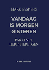 Vandaag is morgen gisteren - Mark Eyskens (ISBN 9789492934352)