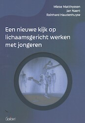 Een nieuwe kijk op lichaamsgericht werken met jongeren - Mieke Matthyssen, Jan Naert, Reinhard Haudenhuyse (ISBN 9789044136166)