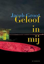 Geloof in mij - Jacob Groot (ISBN 9789076174983)