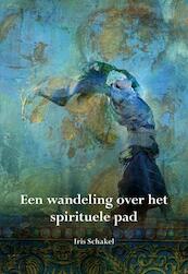 Een wandeling over het spirituele pad - Iris Schakel (ISBN 9789089549532)
