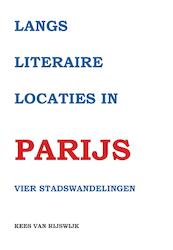 Langs literaire locaties in Parijs - Kees van Rijswijk (ISBN 9789463453141)