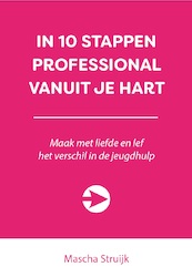 IN 10 STAPPEN PROFESSIONAL VANUIT JE HART - Mascha Struijk (ISBN 9789492926609)