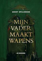 Mijn vader maakt wapens - Geert Spillebeen (ISBN 9789462910072)