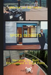 Spots in Shots Narrating the Built Environment in Short Films - Mélanie van der Hoorn (ISBN 9789462084568)