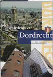 Geschiedenis van Dordrecht van 1813 tot 2000 - (ISBN 9789065506023)