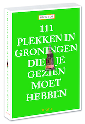111 PLEKKEN IN GRONINGEN DIE JE GEZIEN MOET HEBBEN - Dick Vos (ISBN 9789068687781)