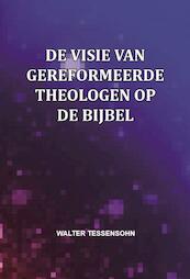 De visie van gereformeerde theologen over en op de Bijbel - Walter Tessensohn (ISBN 9789491026898)