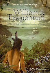 William & Tisquantum. De helse reis van de Pilgrims en hun ontberingen in Amerika - Bianca Mastenbroek (ISBN 9789051168419)