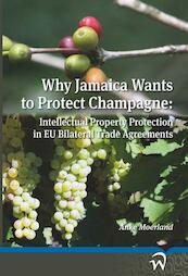 Why Jamaica wants to protect champagne: intellectual property protection in EU bilateral trade agreements - Anke Moerland (ISBN 9789462400405)