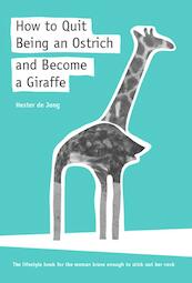 How to quit being an Ostrich and become a giraffe - Hester de Jong (ISBN 9789491897252)