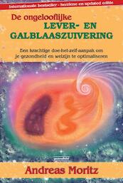 De ongelooflijke lever- en galblaaszuivering - Andreas Moritz (ISBN 9789079872220)