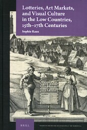 Lotteries, Art Markets, and Visual Culture in the Low Countries, 15th-17th Centuries - Sophie Raux (ISBN 9789004353213)
