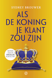 Als de koning je klant zou zijn - Sydney Brouwer (ISBN 9789083159904)