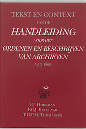 Tekst en context van de handleiding voor het ordenen en beschrijven van archieven van 1898 - P.J. Horsman, F.C.J. Ketelaar, T.H.P.M. Thomassen (ISBN 9789065500397)