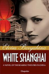 White Shanghai: A novel of the roaring twenties in China - Elvira Baryakina (ISBN 9781782670346)