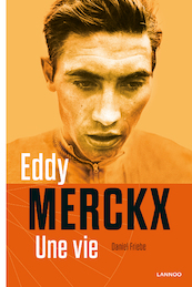 Eddy Merckx, une vie - Daniel Friebe (ISBN 9789401410304)