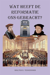 Wat heeft de Reformatie ons gebracht? - Walter Tessensohn (ISBN 9789491026904)