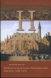 Misdaad en straf in een Hollandse stad: Haarlem, 1245-1615 - Maarten Müller (ISBN 9789087046965)