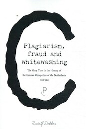 Plagiarism, Fraud and Whitewashing, the Grey Turn in the History of the German Occupation of the Netherlands, 1940-1945 - Rudolf Dekker (ISBN 9789082673074)