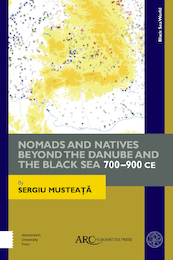 Nomads and Natives beyond the Danube and the Black Sea: 700-900 CE : ARC - Beyond Medieval Europe - Sergiu Musteata (ISBN 9781942401537)