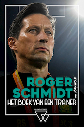Roger Schmidt, het boek van een trainer - Roger Schmidt, Jörn Wolf (ISBN 9789492419897)