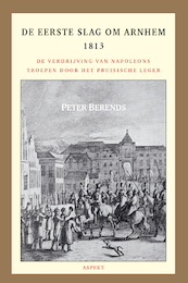 DE EERSTE SLAG OM ARNHEM 1813 - Peter Berends (ISBN 9789464244526)
