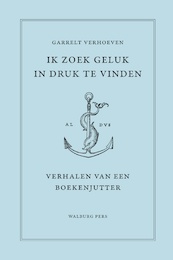 Ik zoek geluk in druk te vinden - Garrelt Verhoeven (ISBN 9789464560817)