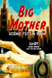 Big mother - ChatGpt, Arjen Broeze, Haye Van der Heyden (ISBN 9789083310299)