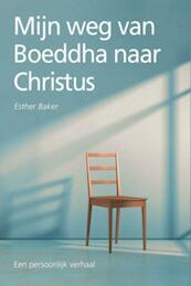Mijn weg van Boeddha naar Christus - Esther Baker (ISBN 9789033819483)