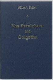Van Bethlehem tot Golgotha - A.A. Bailey (ISBN 9789062718856)