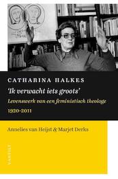 Catharina Halkes 'Ik verwacht iets groots' - Marjet Derks, Annelies van Heijst (ISBN 9789460042645)