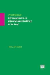 Praktijkboek beroepsgeheim en informatieverstrekking in de zorg - W.L.J.M. Duijst (ISBN 9789046601846)