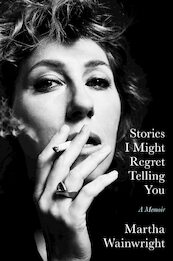 Stories I Might Regret Telling You - Martha Wainwright (ISBN 9781398503748)