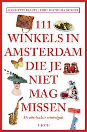 111 Winkels in Amsterdam die je niet mag missen - Henriette Klautz (ISBN 9789068686814)