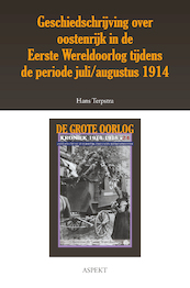 Geschiedschrijving over Oostenrijk in de Eerste Wereldoorlog tijdens de periode juli/ augustus 1914 - Hans Terpstra (ISBN 9789463385909)