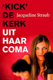 'Kick' de kerk uit haar coma - Jacqueline Straub (ISBN 9789089723420)