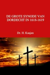 DE GROTE SYNODE VAN DORDECHT IN 1618-1619 - Dr. H. Kaajan (ISBN 9789402133387)