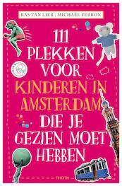 111 PLEKKEN VOOR KINDEREN IN AMSTERDAM DIE JE GEZIEN MOET HEBBEN - Bas van Lier (ISBN 9789068688115)