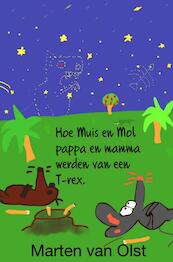 Hoe Muis en Mol pappa en mamma werden van een T-rex - Marten Van Olst (ISBN 9789464056839)