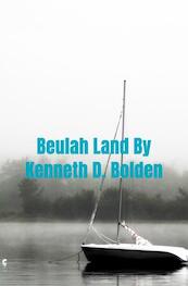 Beulah Land By Kenneth D. Bolden - Kenneth D. Bolden (ISBN 9789403600437)