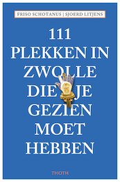 111 PLEKKEN IN ZWOLLE DIE JE GEZIEN MOET HEBBEN - Friso Schotanus, Sjoerd Litjens (ISBN 9789068688146)