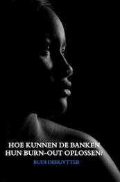 HOE KUNNEN DE BANKEN HUN BURN-OUT OPLOSSEN? - Rudi Deruytter (ISBN 9789402136296)