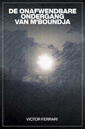 DE ONAFWENDBARE ONDERGANG VAN M'BOUNDJA - Victor FERRARI (ISBN 9789464183344)
