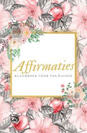 Affirmaties Kleurboek voor Volwassen – Kleuren voor Volwassen - Isla Kleurboeken voor Volwassenen (ISBN 9789464486452)