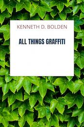 All Things Graffiti - Kenneth D. Bolden (ISBN 9789403670652)