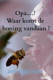 Opa, Waar komt de honing vandaan ? - Jan Adrichem (ISBN 9789464654820)