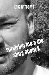 Surviving life a life story about K - Kris Witcomb (ISBN 9789403688794)